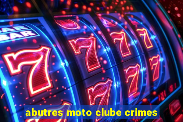 abutres moto clube crimes